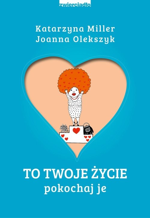 okładka To Twoje życie Pokochaj je książka | Katarzyna Miller, Joanna Olekszyk