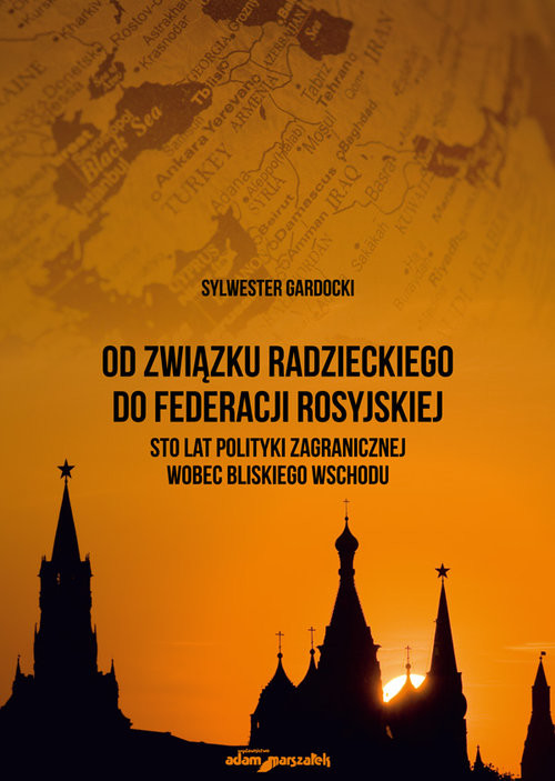 okładka Od Związku Radzieckiego do Federacji Rosyjskiej. Sto lat polityki zagranicznej wobec Bliskiego Wschodu książka | Gardocki Sylwester