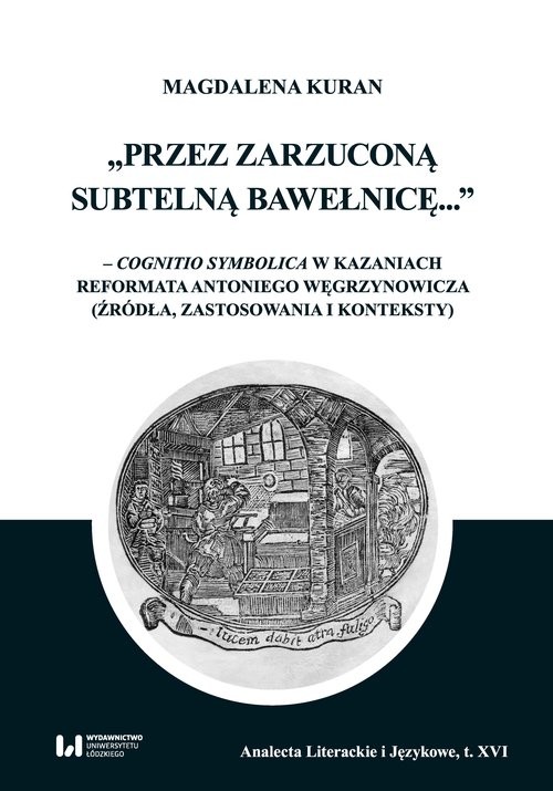 okładka Przez zarzuconą subtelną bawełnicę cognitio symbolica w kazaniach reformata Antoniego Węgrzynowicza książka | Magdalena Kuran