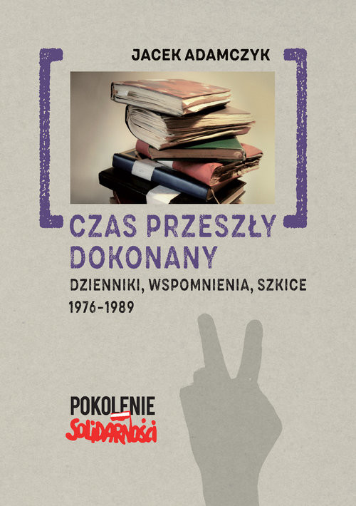okładka Czas przeszły dokonany Dzienniki, wspomnienia, szkice. 1976-1989 książka | Jacek Adamczyk