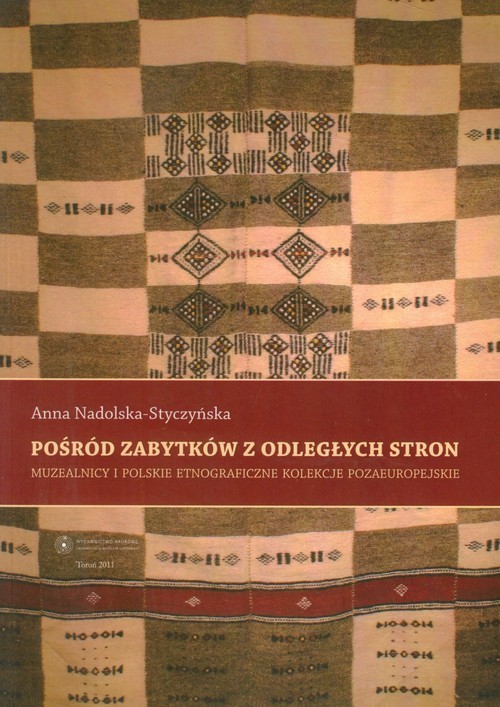 okładka Pośród zabytków z odległych stron Muzealnicy i polskie etnograficzne kolekcje pozaeuropejskie książka | Anna Nadolska-Styczyńska