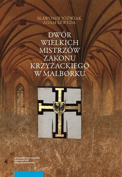 okładka Dwór wielkich mistrzów zakonu krzyżackiego w Malborku. Siedziba i świeckie otoczenie średniowieczneg książka | Jóźwiak Sławomir, Adam Szweda