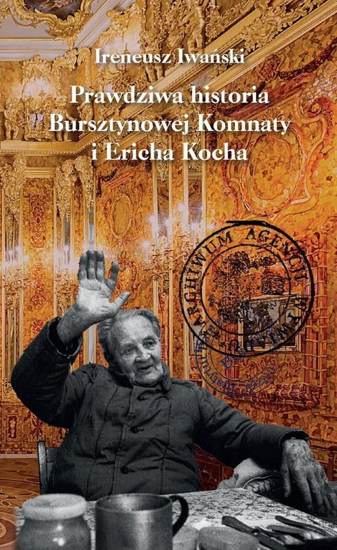 okładka Prawdziwa historia Bursztynowej Komnaty i Ericha Kocha książka | Ireneusz Iwański