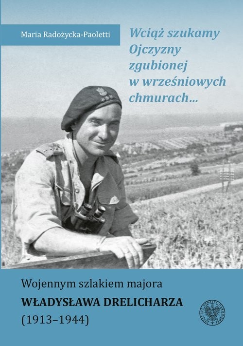 okładka Wciąż szukamy Ojczyzny zgubionej w wrześniowych chmurach… Wojennym szlakiem majora Władysława Drelic książka | Maria Radożycka-Paoletti