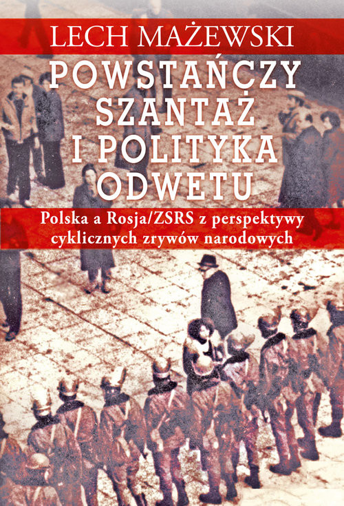 okładka Powstańczy szantaż i polityka odwetu Polska a Rosja/ZSRS z perspektywy cyklicznych zrywów narodowych książka | Mażewski Lech