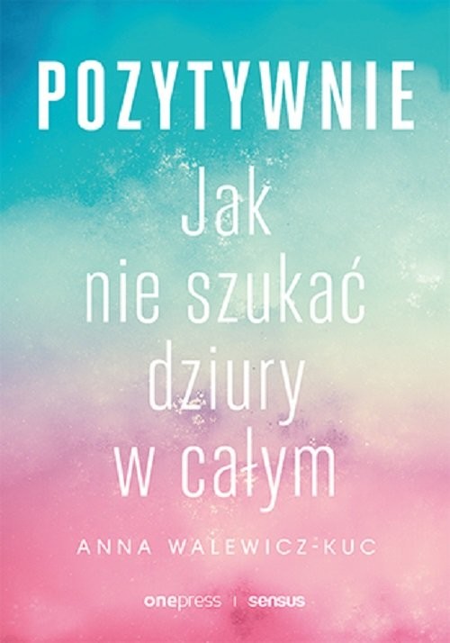 okładka Pozytywnie. Jak nie szukać dziury w całym książka | Anna Walewicz-Kuc