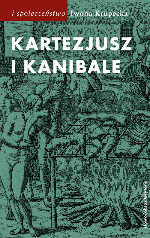 okładka Kartezjusz i Kanibale Z historii jednej idei książka | Iwona Krupecka