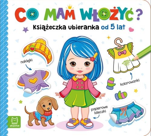 okładka Co mam włożyć? Książeczka ubieranka od 5 lat - naklejki, kolorowanki, papierowe laleczki książka | Agnieszka Bator