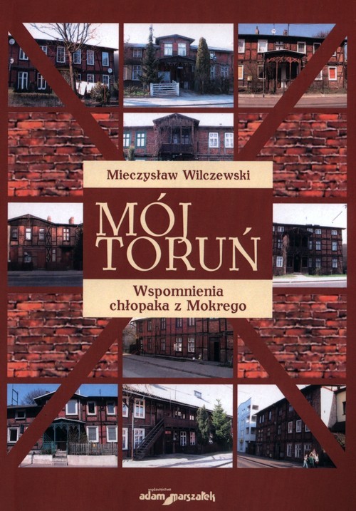 okładka Mój Toruń Wspomnienia chłopaka z Mokrego książka | Wilczewski Mieczysław