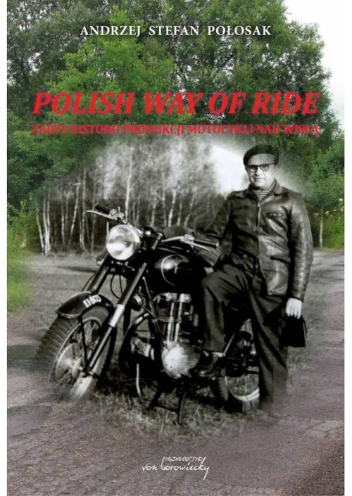 okładka Polish way of ride Zarys historii produkcji motocykli nad Wisłą książka | Andrzej Stefan Połosak