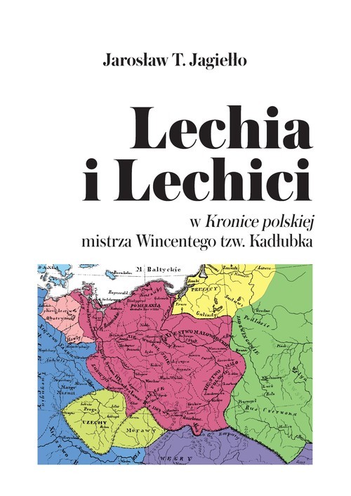 okładka Lechia i Lechici w Kronice polskiej mistrza Wincentego tzw. Kadłubka książka | Jagiełło JarosławT.
