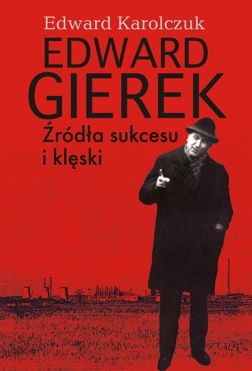 okładka Edward Gierek Źródła sukcesu i klęski książka | Edward Karolczuk
