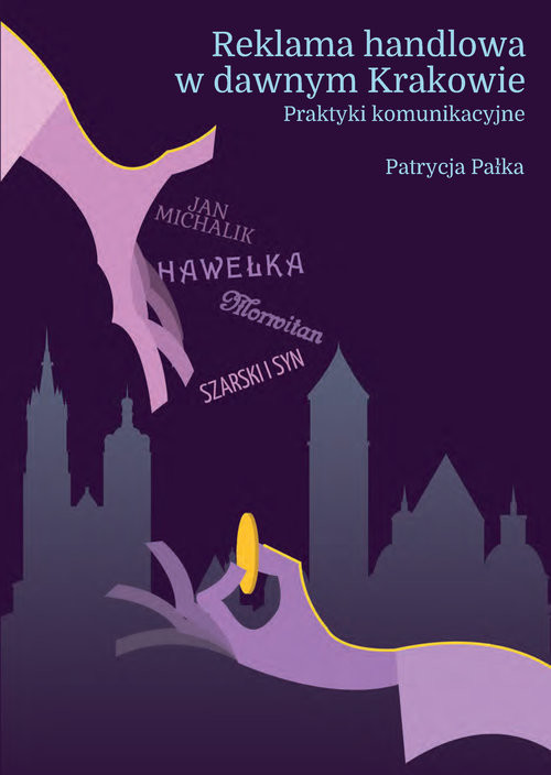 okładka Reklama handlowa w dawnym Krakowie Praktyki komunikacyjne książka | Patrycja Pałka