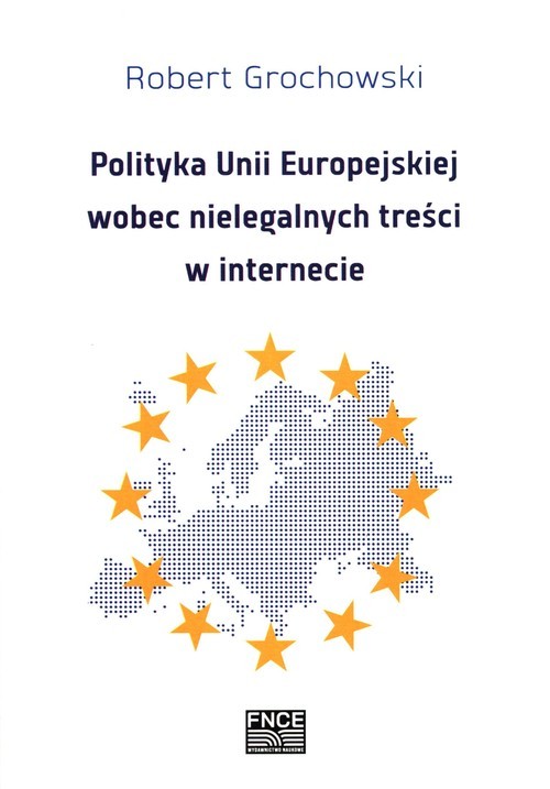 okładka Polityka Unii Europejskiej wobec nielegalnych treści w internecie książka | Robert Grochowski