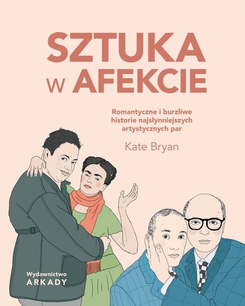 okładka Sztuka w afekcie Romantyczne i burzliwe historie najsłynniejszych artystycznych par książka | Kate Bryan