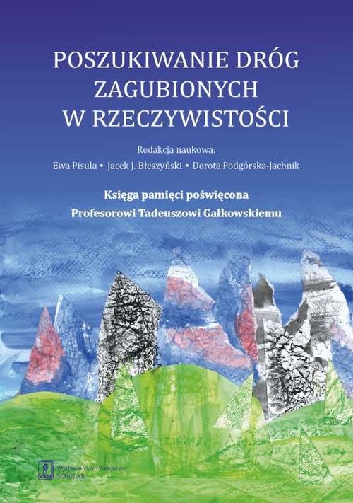 okładka Poszukiwanie dróg zagubionych w rzeczywistości Księga pamięci poświęcona Profesorowi Tadeuszowi Gałkowskiemu książka | Anna Banasiak, Jolanta Baran, Jacek JarosławBłeszyński