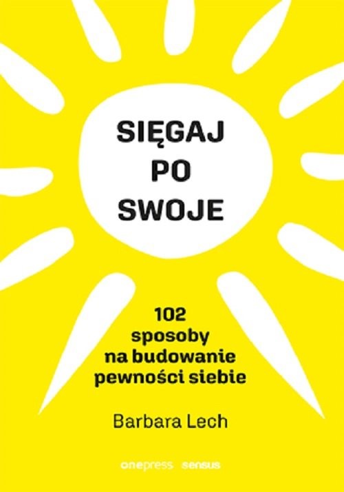 okładka Sięgaj po swoje 102 sposoby na budowanie pewności siebie książka | Barbara Lech