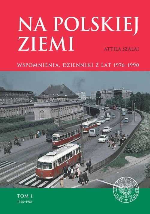 okładka Na polskiej ziemi Wspomnienia, dzienniki z lat 1976–1990. Tom 1 1976–1981 książka | Attila Szalai