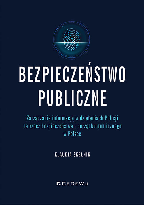 okładka Bezpieczeństwo publiczne Zarządzanie informacją w działaniach Policji na rzecz bezpieczeństwa i porządku publicznego w Polsce książka | Skelnik Klaudia