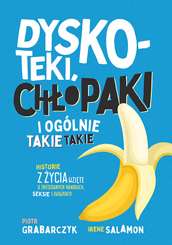 okładka Dyskoteki, chłopaki i ogólnie takie takie. Historie z życia wzięte o (nie)udanych randkach, seksie i związkach
 książka | Piotr Grabarczyk, Irene Salamon