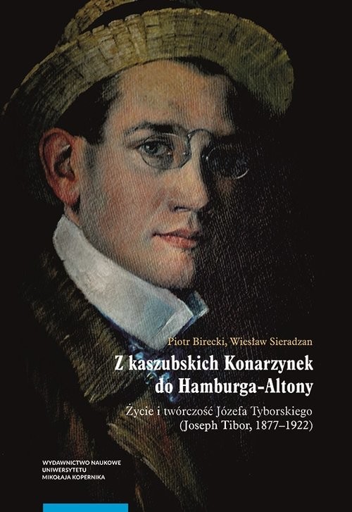 okładka Z kaszubskich Konarzynek do Hamburga-Altony. Życie i twórczość Józefa Tyborskiego (Joseph Tibor, 187 książka