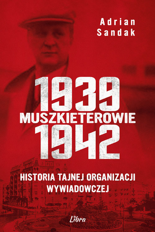 okładka Muszkieterowie 1939-1942. Historia tajnej organizacji wywiadowczej książka | Adrian Sandak