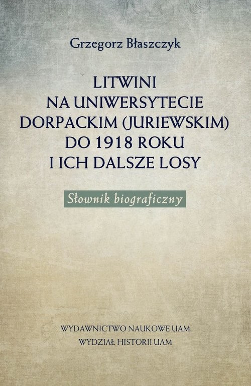 okładka Litwini na Uniwersytecie Dorpackim (Juriewskim) do 1918 roku i ich dalsze losy książka | Błaszczyk Grzegorz