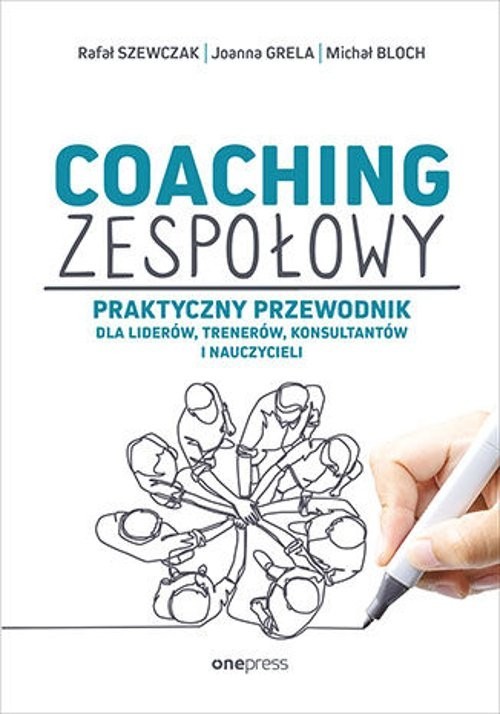 okładka Coaching zespołowy Praktyczny przewodnik dla liderów, trenerów, konsultantów i nauczycieli książka | Rafał Szewczak, Joanna Grela, Michał Bloch
