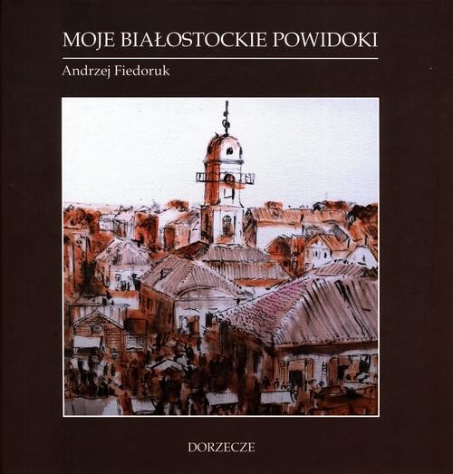 okładka Moje białostockie powidoki ebook | pdf | Andrzej Fiedoruk