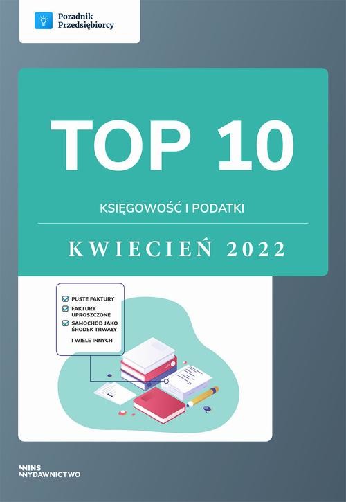 okładka TOP 10 Księgowość i podatki - kwiecień 2022 ebook | pdf | Angelika Borowska, Andrzej Lazarowicz, Ewa Szpytko-Waszczyszyn
