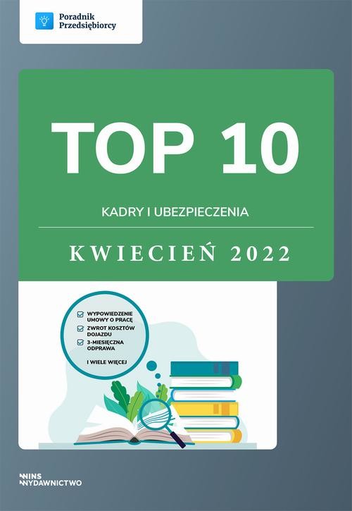 okładka TOP 10 Kadry i ubezpieczenia - kwiecień 2022 ebook | pdf | Katarzyna Dorociak, Andrzej Lazarowicz, Katarzyna Tokarczyk