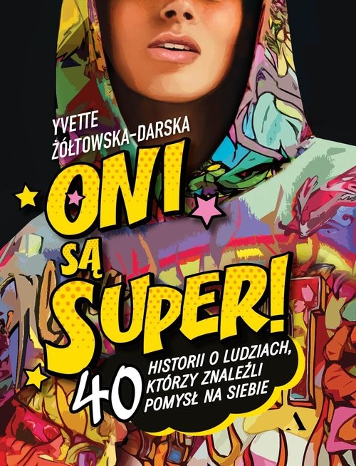 okładka Oni są super! 40 historii o ludziach, którzy znaleźli pomysł na siebie książka | Yvette Żółtowska-Darska