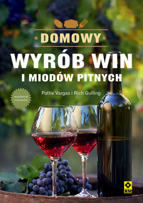 okładka Domowy wyrób win i miodów pitnych. Wyd.IV książka | Pattie Vargas, Rich Gulling