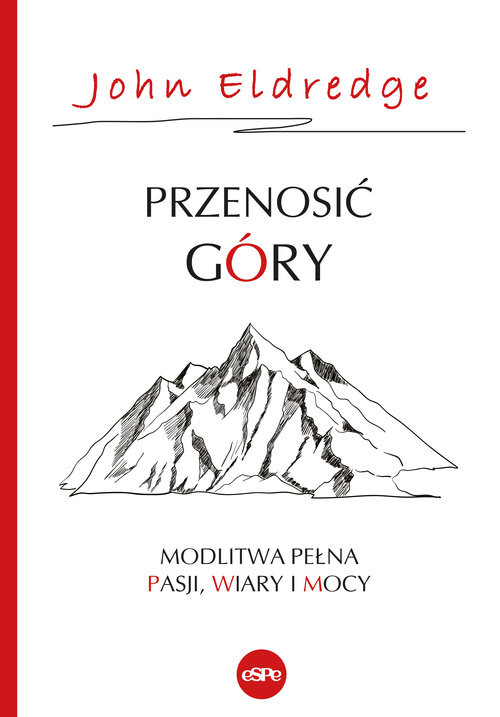 okładka Przenosić góry Modlitwa pełna pasji, wiary i mocy książka | John Eldredge