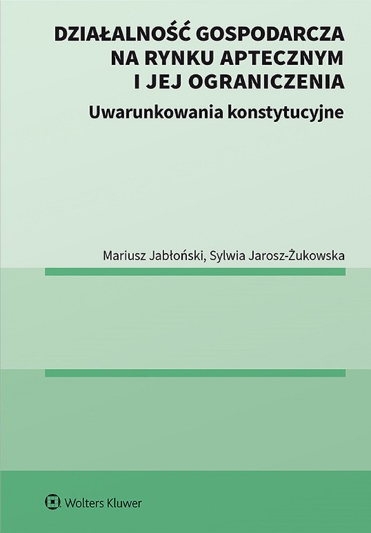 okładka Działalność gospodarcza na rynku aptecznym i jej ograniczenia. Uwarunkowania konstytucyjne (pdf) ebook | pdf | Mariusz Jabłoński, Sylwia Jarosz-Żukowska