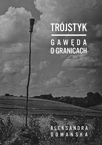 okładka Trójstyk. Gawęda o granicach książka | Aleksandra Domańska