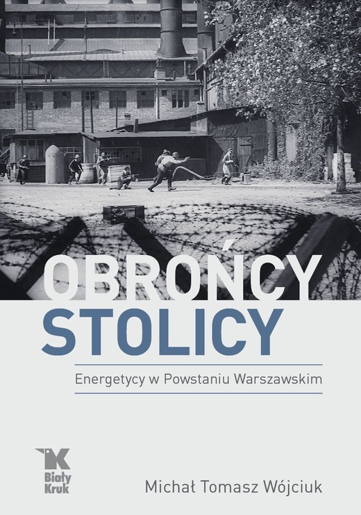 okładka Obrońcy Stolicy. Energetycy w Powstaniu Warszawskim książka | Michał TomaszWójciuk