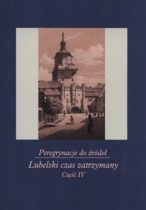 okładka Peregrynacje do źródeł Część 4 Lubelski czas zatrzymany książka | Szcześniak Janina, Monika Gabryś-Sławińska