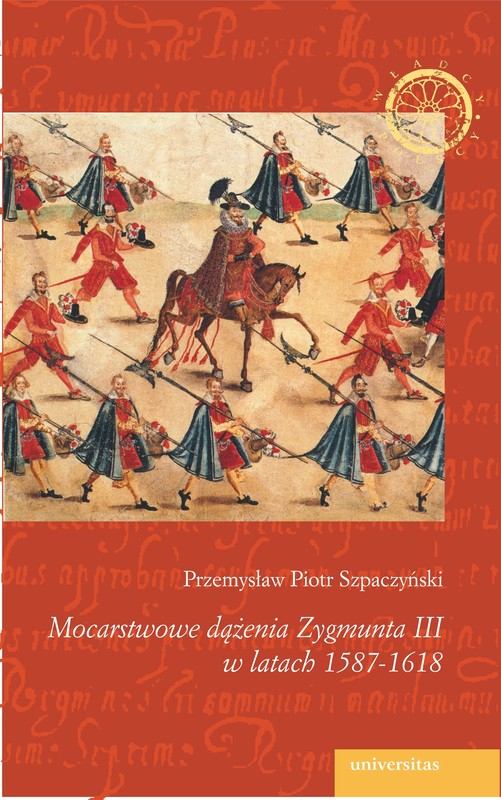 okładka Mocarstwowe dążenia Zygmunta III w latach 1587-1618 ebook | pdf | Przemysław Piotr Szpaczyński