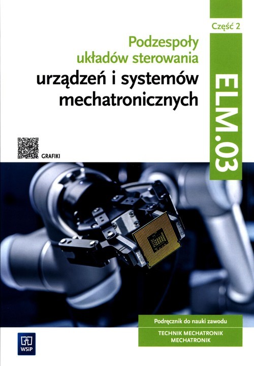 okładka Podzespoły układów sterowania urządzeń i systemów mechatronicznych Kwalifikacja ELM.03 Podręcznik Część 2 Technik mechatronik Mechatronik książka | Tokarz Michał, Sierny Stanisław, Łukasz Lip