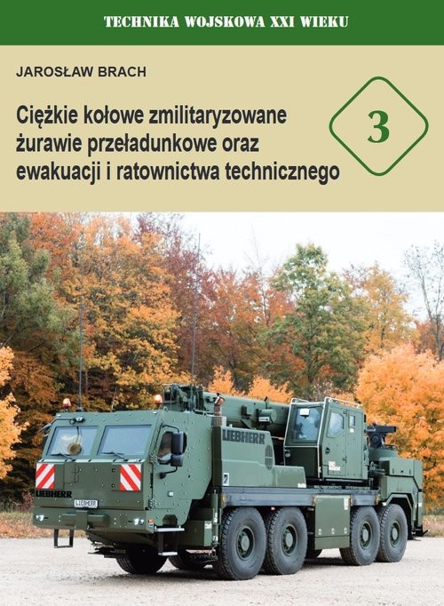 okładka Ciężkie kołowe zmilitaryzowane żurawie przeładunkowe oraz ewakuacji i ratownictwa technicznego książka | Jarosław Brach