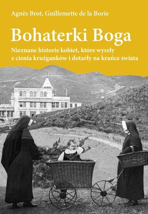 okładka Bohaterki Boga Nieznane historie kobiet, które wyszły z cienia krużganków i dotarły ma krańce świata książka | Agnes Brot, Guillemette delaBorie
