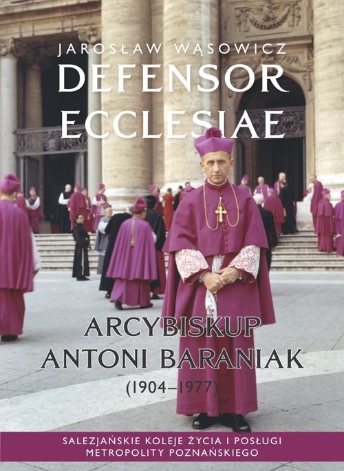okładka Defensor Ecclesiae. Arcybiskup Antoni Baraniak (1904-1977) Salezjańskie koleje życia i posługi metropolity poznańskiego książka | Wąsowicz Jarosław