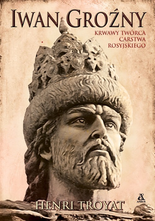 okładka Iwan Groźny Krwawy twórca carstwa rosyjskiego książka | Troyat Henri