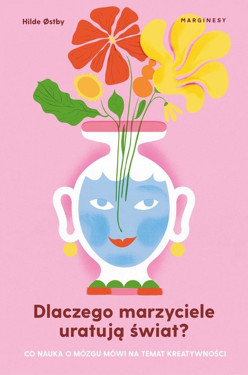 okładka Dlaczego marzyciele uratują świat, czyli co nauka o mózgu mówi na temat kreatywności książka | Hilde Ostby