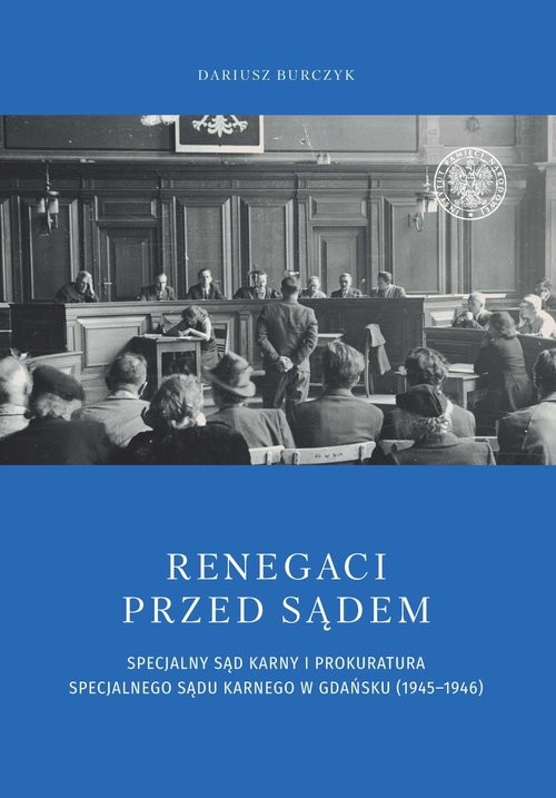 okładka Renegaci przed sądem Specjalny Sąd Karny i Prokuratura Specjalnego Sądu Karnego w Gdańsku (1945-1946) książka | Burczyk Dariusz