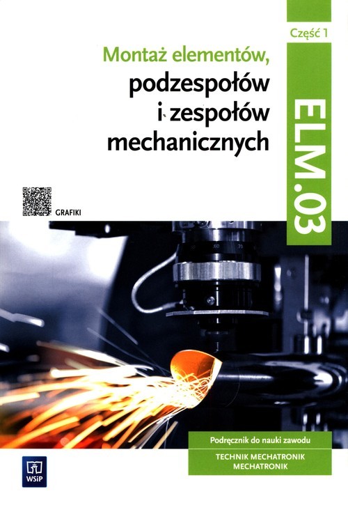 okładka Montaż elementów, podzespołów i zespołów mechanicznych Kwalifikacja ELM.03 Podręcznik Część 1 Technik mechatronik Mechatronik książka | Tokarz Michał, Sierny Stanisław, Łukasz Lip