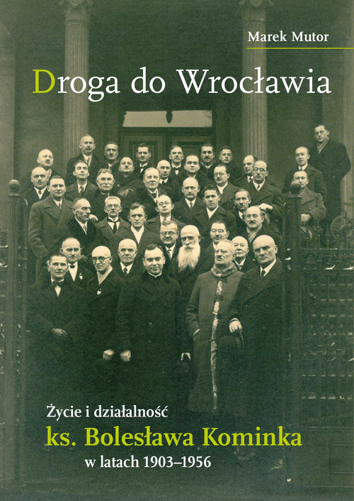 okładka Droga do Wrocławia Życie i działalność ks. Bolesława Kominka w latach 1903–1956 książka | Mutor Marek