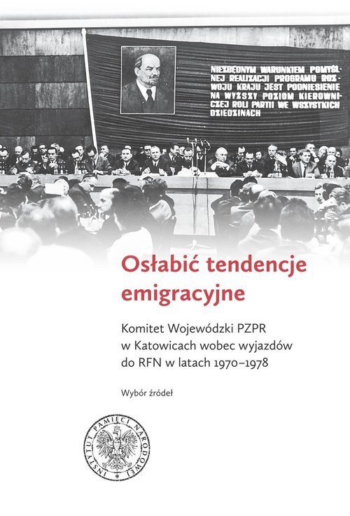 okładka Osłabić tendencje emigracyjne Komitet Wojewódzki PZPR w Katowicach wobec wyjazdów do RFN w latach 1970-1978. Wybór źródeł książka | Bogusław Tracz