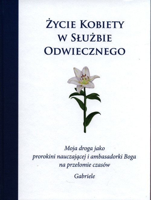 okładka Życie kobiety w służbie Odwiecznego. Moja droga jako prorokini nauczającej i ambasadorki Boga na przełomie czasów książka | Gabriele